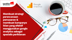 Membuat strategi perencanaan pemasaran & membuat kampanye Iklan yang efektif menggunakan google analytics sebagai spesialis periklanan